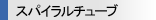 スパイラルチューブ